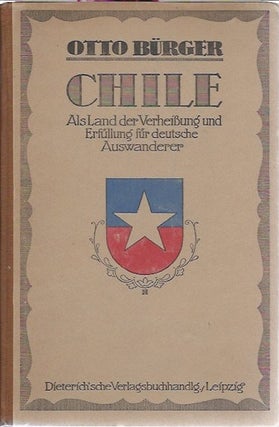Item #10242 CHILE, Als Land der Verheissung und Erfullung fur Deutsche Aus Wanderer. O. Burger
