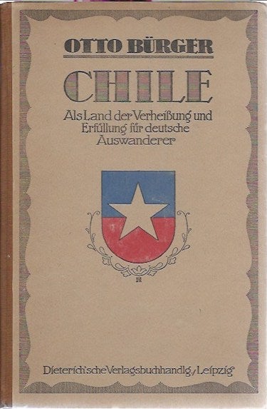 Item #10242 CHILE, Als Land der Verheissung und Erfullung fur Deutsche Aus Wanderer. O. Burger.