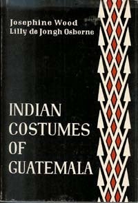 Item #11543 INDIAN COSTUMES OF GUATEMALA. J. Wood, L. De J. Osborne