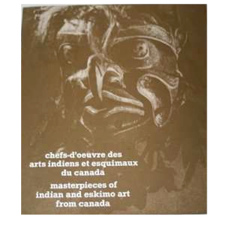 MASTERPIECES OF INDIAN AND ESKIMO ART FROM CANADA; CHEFS-D'OEUVRE DES ARTS INDIENS ETYESQUIMAUX DU CANADA