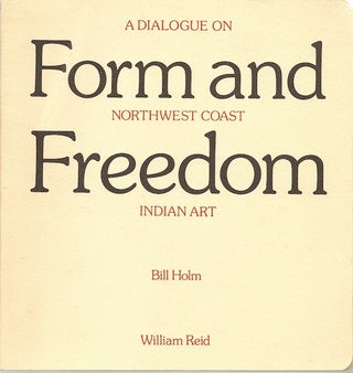 Item #1281 FORM AND FREEDOM, A DIALOGUE ON NORTHWEST COAST INDIAN ART. B. Holm, W. Reid