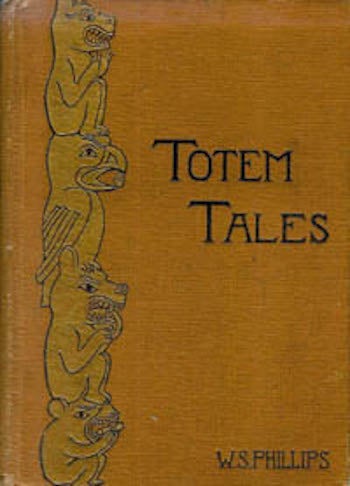 Item #1294 TOTEM TALES. Indian Stories Told, Gathered in the Pacific Northwest. W. s. Phillips.