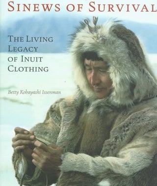 Item #1322 SINEWS OF SURVIVAL. The Living Legend of Inuit Clothing. B. k Issenman