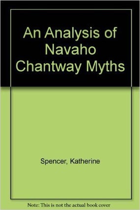 MYTHOLOGY AND VALUES. An Analysis of Navaho Chantway Myths; American Folklore Society, Memoirs, Vol. 48, 1957
