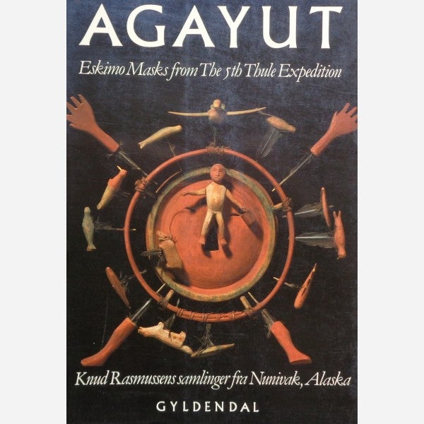 AGAYUT. Nunivak Eskimo Masks and Drawings from the 5th Thule Expedition 1921 24 Collected by Knud Rasmussen by B. Sonne on Ethnographic Arts
