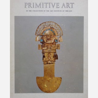 Item #1441 PRIMITIVE ART IN THE COLLECTIONS OF THE ART INSTITUTE OF CHICAGO. A. Wardwell