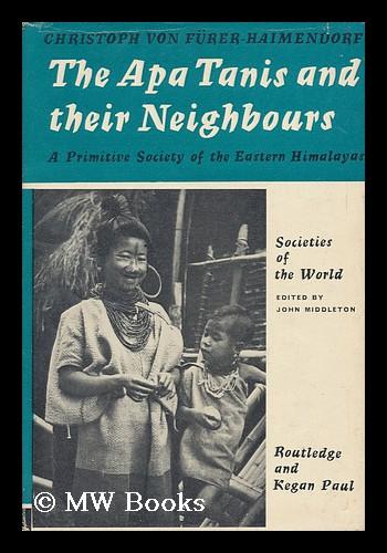 Item #14414 THE APA TANIS AND THEIR NEIGHBOURS. A PRIMITIVE SOCIETY OF THE EASTERN HIMALAYA. Christoph Von Furer-Haimendorf.