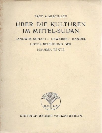 Item #14811 UBER DIE KULTUREN IM MITTEL-SUDAN. Landwirtschaft--Gewerbe-Handel Unter Beifugung der Haussa-Text. A. Mischlich.