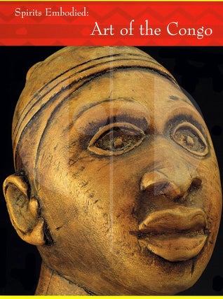 Item #15272 SPIRITS EMPODIED: ART OF THE CONGO. Selections from the Helmut F. Stern Collection....