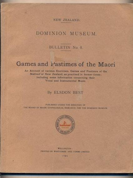 Item #15517 GAMES AND PASTIMES OF THE MAORI. An Account of Various Exercises, Games and Pastimes of the Natives of New Zealand, as Practiced in Former Times: Including Some Information Concerning Their Vocal and Instrumental Music; Dominion Museum, Bulletin No. 8. Elsdon Best.