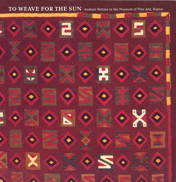 Item #15675 TO WEAVE FOR THE SUN. Andean Textiles in the Museum of Fine Arts, Boston. R. Stone-Miller.