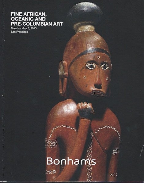 Item #15787 (Auction Catalogue) Bonhams, May 5, 2015. FINE AFRICAN, OCEANIC AND PRE-COLUMBIAN ART.
