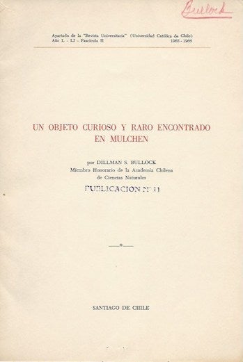 Item #15865 UN OBJETO CURIOSO Y RARO ENCONTRADO EN MULCHEN (Offprint, "Revista Universitaria").; Universidad Catolica de Chile, Ano L-LI, Fasc II, 1965-1966. Dilman S. Bullock.
