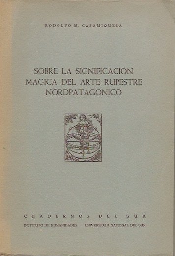 Item #15868 SOBRE LA SIGNIFICACION MAGICA DEL ARTE RUPESTRE NORDPATAGONIA.; Cuadernos del Sur, Instituto del Humanides, Universidad Nacional del Sur. Rodolfo M. Casamiquela.