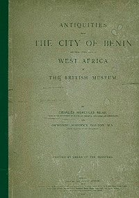 Item #1606 ANTIQUITIES FROM THE CITY OF BENIN AND FROM OTHER PARTS OF WEST AFRICA IN THE BRITISH MUSEUM. Charles Hercules Read, Ormond Maddock Dalton.