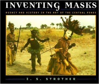 Item #1649 INVENTING MASKS. Agency and History in the Art of the Central Pende. Z. s. Strother