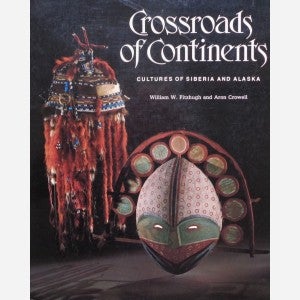 Item #2677 CROSSROADS OF CONTINENTS. Cultures of Siberia and Alaska. W. Fitzhugh, A. Crowell