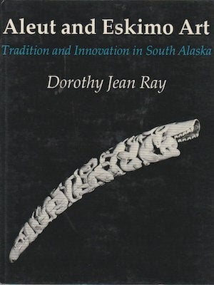 Item #2765 ALEUT AND ESKIMO ART. Tradition and Innovation in Southern Alaska. D. j Ray
