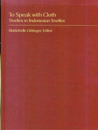 Item #2792 TO SPEAK WITH CLOTH. Studies in Indonesian Textiles. M. Gittinger