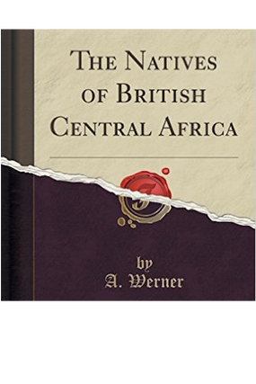 Item #3073 THE NATIVES OF BRITISH CENTRAL AFRICA. A. Werner