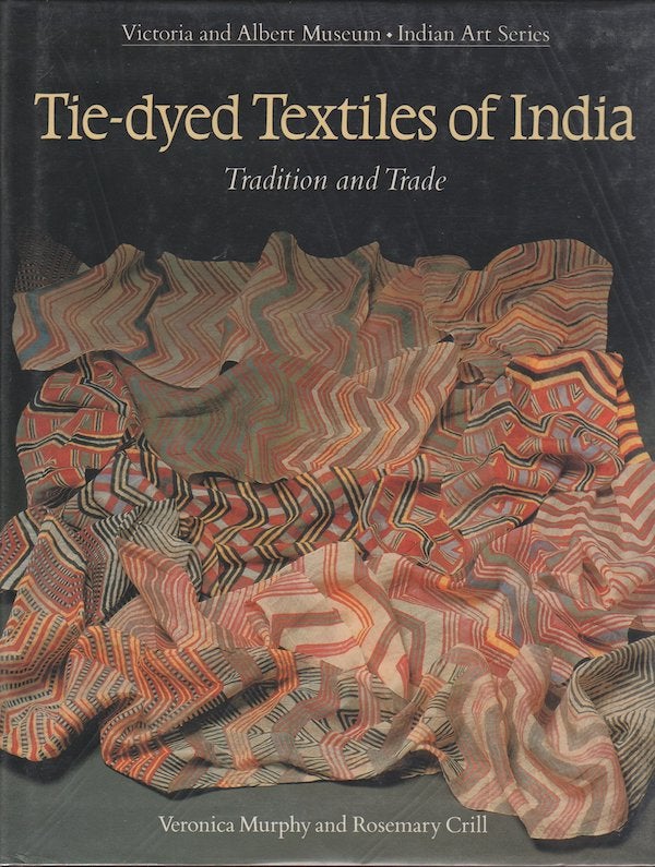 Item #3243 TIE-DYED TEXTILES OF INDIA. Tradition and Trade. V. Murphy, R. Crill.