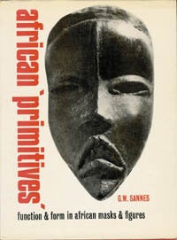Item #331 AFRICAN PRIMITIVES. Function and Form in African Masks and Figures. G. W. Sannes