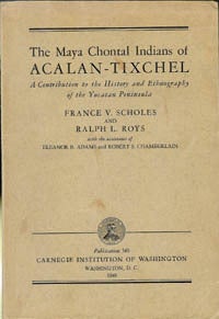 Item #3399 THE MAYA CHONTAL INDIANS OF ACHLAN-TIXCHEL. A Contribution to the History and Ethnography of the Yucatan Peninsula. F. Scholes, R. Roys.