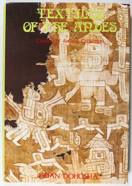 Item #3511 TEXTILES OF THE ANDES. Catalog of the Amano Collection. Yukahito Tsunoyma.