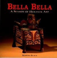Item #3870 BELLA BELLA. A Season of Heiltsulk Art. M. Black