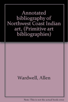 Item #3896 ANNOTATED BIBLIOGRAPHY OF NORTHWEST COAST INDIAN ART. A. Wardwell, L. Lebov