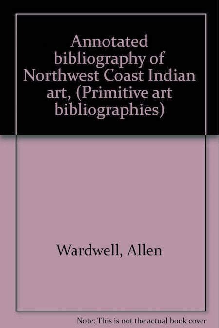 Item #3896 ANNOTATED BIBLIOGRAPHY OF NORTHWEST COAST INDIAN ART. A. Wardwell, L. Lebov.