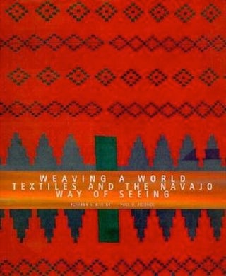 Item #5759 WEAVING A WORLD. Textiles and the Navajo Way of Seeing. P. Zolbrod, R., Willink