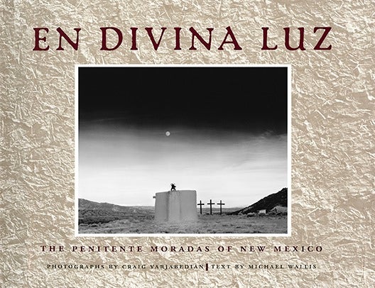 Item #5884 EN DIVINA LUZ. THE PENITENTE MORADAS OF NEW MEXICO. C. Varjabedian, M., Wallis, photographs, text.