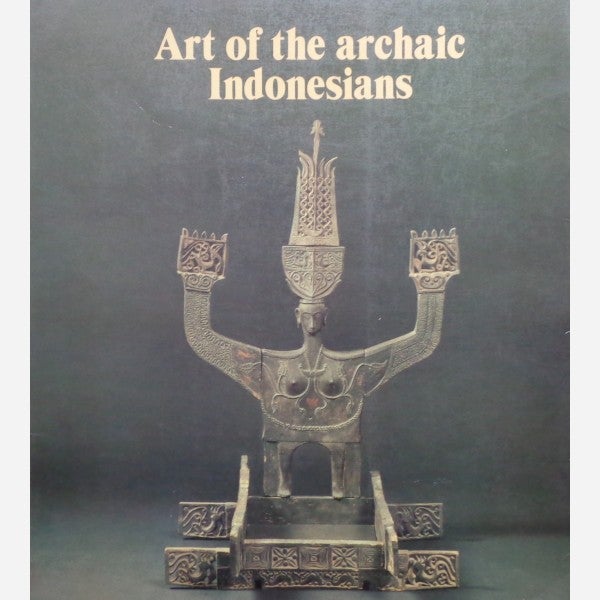 Item #6519 ART OF THE ARCHAIC INDONESIANS. W. Stohr, C. h. m. Nooy-palm, J. b. Ave, J. De Hoag, J-p. Barbier, W. Marshall.