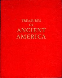 Item #672 TREASURES OF ANCIENT AMERICA. Mexico to Peru. S. Lothrop.