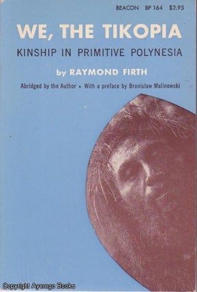 Item #6734 WE, THE TIKOPIA, A Sociological Study of Kinship in Primitive Polynesia. R. Firth, B....