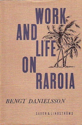 Item #6735 WORK AND LIFE ON RAROIA. An Acculturation Study from the Tuamotu Group French Oceania....