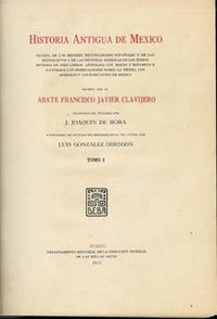 Item #6888 HISTORIA ANTIQUA DE MEXICO. Sacada de los Mejores Historiadores Espanoles... los Habitantes de Mexico. A. Javier Clavijero, L. Gonzalez Obregon, J. De Mora, trans., preface.