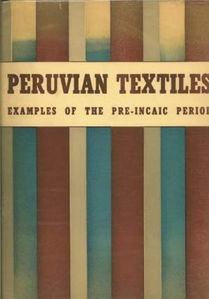 Item #6962 PERUVIAN TEXTILES. Examples of the Pre-Incaic Period, with a Chronology of Early...