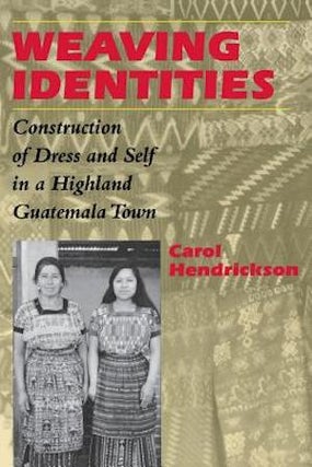 Item #7029 WEAVING IDENTITIES. Construction of Dress and Self in a Highland Guatemala Town. C....