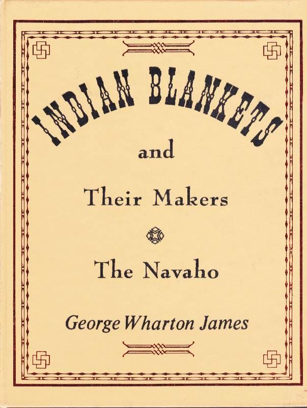 Item #7189 INDIAN BLANKETS AND THEIR MAKERS. George Wharton James.