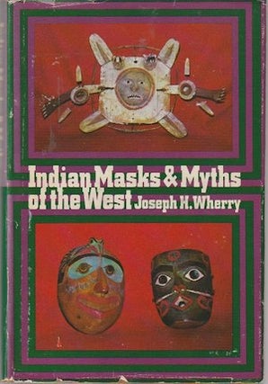 Item #7415 INDIAN MASKS AND MYTHS OF THE WEST. J. h. Wherry