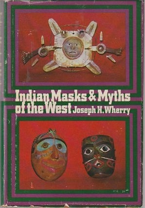 Item #7415 INDIAN MASKS AND MYTHS OF THE WEST. J. h Wherry