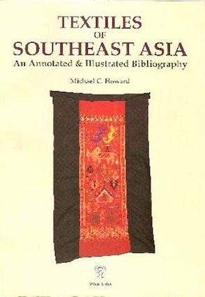 Item #7614 TEXTILES OF SOUTHEAST ASIA, An Annotated and Illustrated Bibliography. M. c Howard