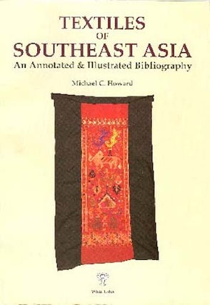 Item #7614 TEXTILES OF SOUTHEAST ASIA, An Annotated and Illustrated Bibliography. M. c. Howard