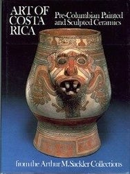 Item #7682 ART OF COSTA RICA. Pre-Columbian and Sculpted Ceramics from the Arthur M. Sackler...