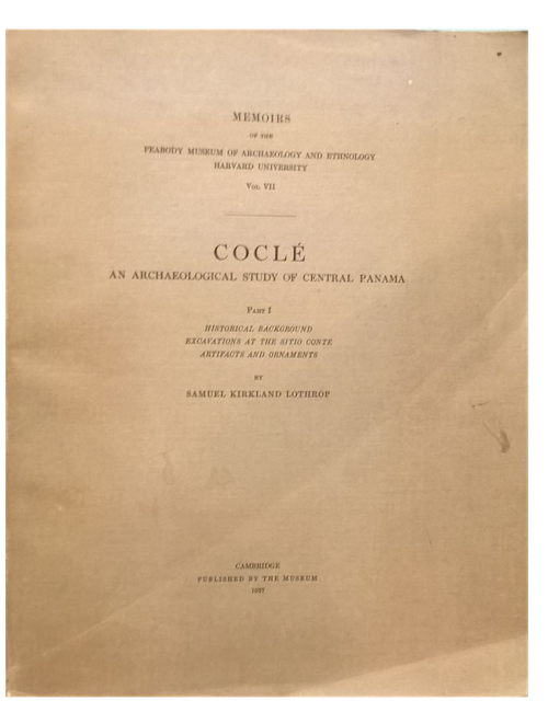Item #821 COCLE: AN ARCHAEOLOGICAL STUDY OF CENTRAL PANAMA. Part I. Historical Background, Excavations at the Sitio Conte, Artifacts and Ornaments.; PEABODY MUSEUM, Memoirs, Vol. VII, 1937. S. k. Lothrop.