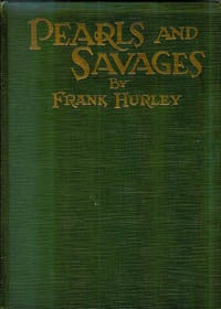 Item #8348 PEARLS AND SAVAGES. Adventures in the Air, on Land and Sea--in New Guinea. F. Hurley