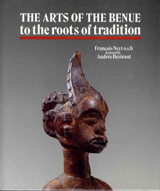 Item #9114 THE ARTS OF THE BENUE, To the Roots of Tradition. F. Neyt, E. Eyo, intro