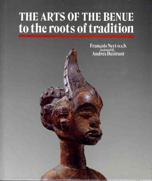 Item #9114 THE ARTS OF THE BENUE, To the Roots of Tradition. F. Neyt, E. Eyo, intro.